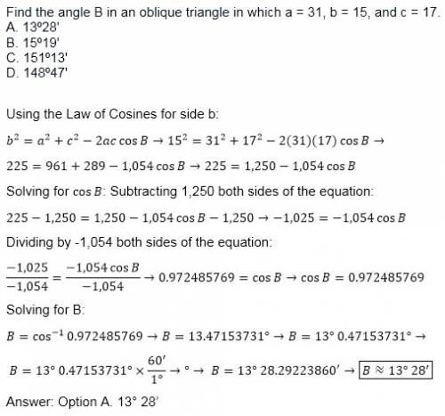 Find the angle b in an oblique triangle in which a = 31, b = 15, and c = 17. a. 13º28' b. 15º19' c.