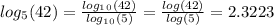 log_5 (42)=\frac{log_1_0(42)}{log_1_0(5)}=\frac{log(42)}{log(5)}=2.3223