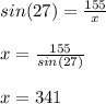 sin(27)= \frac{155}{x}  \\  \\ &#10;x= \frac{155}{sin(27)} \\  \\ &#10;x=341