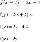 f(x-2)=2x-4\\&#10;&#10;f(y)=2(y+2)-4\\&#10;&#10;f(y)=2y+4-4\\&#10;&#10;f(y)=2y\\&#10;