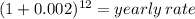 (1+ 0.002)^{12} = yearly\: rate