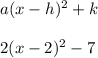 a(x-h)^2+k\\ \\ 2(x-2)^2-7