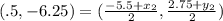 (.5, -6.25)=( \frac{-5.5+ x_{2} }{2}, \frac{2.75+ y_{2} }{2})