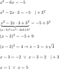 x^2-6x=-5\\\\x^2-2x\cdot3=-5\ \ \ |+3^2\\\\\underbrace{x^2-2x\cdot3+3^2}_{(a-b)^2=a^2-2ab+b^2}=-5+3^2\\\\(x-3)^2=-5+9\\\\(x-3)^2=4\to x-3=\pm\sqrt4\\\\x-3=-2\ \vee\ x-3=2\ \ \ |+3\\\\x=1\ \vee\ x=5