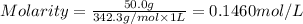 Molarity=\frac{50.0 g}{342.3 g/mol\times 1 L}=0.1460 mol/L