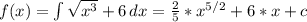 f(x) = \int\limits {\sqrt{x^3} + 6} \, dx = \frac{2}{5}*x^{5/2} + 6*x + c