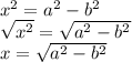 {x}^{2}  =  {a}^{2}  -  {b}^{2}  \\  \sqrt{ {x}^{2} }  =  \sqrt{ {a}^{2}  -  {b}^{2} }  \\ x =  \sqrt{ {a}^{2} -  {b}^{2}  }