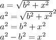 a =  \sqrt{ {b}^{2}  +  {x}^{2} }  \\  {a}^{2}  =  { \sqrt{ {b}^{2}  +  {x}^{2} } }^{2}  \\  {a}^{2}  =  {b}^{2}  +  {x}^{2}  \\  {a}^{2}  -  {b}^{2}  =  {x}^{2}