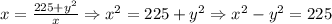 x= \frac{225+y^2}{x} \Rightarrow x^2=225+y^2\Rightarrow x^2-y^2=225