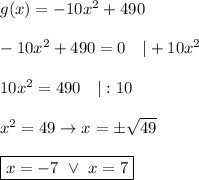g(x)=-10x^2+490\\\\-10x^2+490=0\ \ \ |+10x^2\\\\10x^2=490\ \ \ |:10\\\\x^2=49\to x=\pm\sqrt{49}\\\\\boxed{x=-7\ \vee\ x=7}