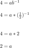 4=ab^{-1} \\\\4=a*(\frac{1}{2})^{-1}  \\\\\\4=a*2\\\\2=a
