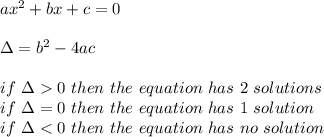 ax^2+bx+c=0\\\\\Delta=b^2-4ac\\\\if\ \Delta  0\ then\ the\ equation\ has\ 2\ solutions\\if\ \Delta=0\ then\ the\ equation\ has\ 1\ solution\\if\ \Delta < 0\ then\ the\ equation\ has\ no\ solution