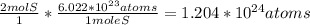 \frac{2mol S}{1}* \frac{6.022* 10^{23}atoms }{1 moleS}  =1.204* 10^{24}atoms