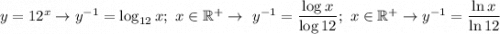 y=12^x\to y^{-1}=\log_{12}x;\ x\in\mathbb{R^+}\to\ y^{-1}=\dfrac{\log x}{\log12};\ x\in\mathbb{R^+}\to y^{-1}=\dfrac{\ln x}{\ln 12}