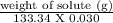 \frac{\text{weight of solute (g)}}{\text{133.34 X 0.030}}