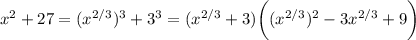 x^2+27=(x^{2/3})^3+3^3=(x^{2/3}+3)\bigg((x^{2/3})^2-3x^{2/3}+9\bigg)