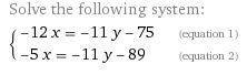 Solve the system of linear equations. separate the x- and y- with a coma. 6x=-14-8y -12x=20+8y