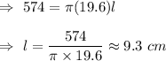 \\\\\Rightarrow\ 574=\pi (19.6)l\\\\\Rightarrow\ l=\dfrac{574}{\pi\times19.6}\approx9.3\ cm