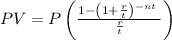 PV=P\left( \frac{1-\left(1+ \frac{r}{t} \left)^{-nt}}{ \frac{r}{t} } \right)