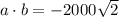a\cdot b=-2000\sqrt{2}