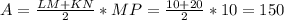 A= \frac{LM+KN}{2} *MP= \frac{10+20}{2} *10=150