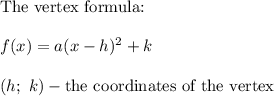 \text{The vertex formula:}\\\\f(x)=a(x-h)^2+k\\\\(h;\ k)-\text{the coordinates of the vertex}