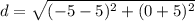 d=\sqrt{(-5-5)^{2}+(0+5)^{2}}