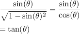 \dfrac{\sin(\theta)}{\sqrt{1-\sin(\theta)^{2}}}=\dfrac{\sin(\theta)}{\cos(\theta)}\\\\=\tan(\theta)