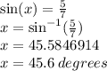 \sin(x)  =  \frac{5}{7}  \\ x =  { \sin }^{ - 1}  (\frac{5}{7} ) \\ x = 45.5846914 \\ x = 45.6 \: degrees