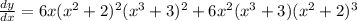 \frac{dy}{dx} =6x(x^2+2)^2(x^3+3)^2+6x^2(x^3+3)(x^2+2)^3