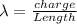 \lambda = \frac{charge}{Length}