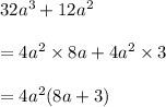 32a^3 + 12a^2\\\\=4a^2\times 8a +4a^2\times 3\\\\=4a^2(8a+3)