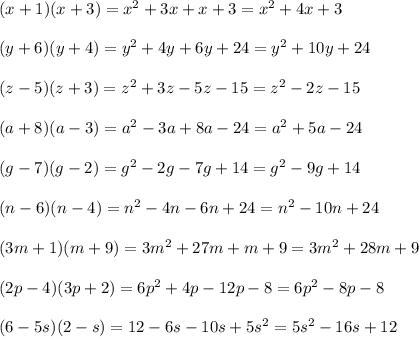 (x+1)(x+3)=x^2+3x+x+3=x^2+4x+3\\\\(y+6)(y+4)=y^2+4y+6y+24=y^2+10y+24\\\\(z-5)(z+3)=z^2+3z-5z-15=z^2-2z-15\\\\(a+8)(a-3)=a^2-3a+8a-24=a^2+5a-24\\\\(g-7)(g-2)=g^2-2g-7g+14=g^2-9g+14\\\\(n-6)(n-4)=n^2-4n-6n+24=n^2-10n+24\\\\(3m+1)(m+9)=3m^2+27m+m+9=3m^2+28m+9\\\\(2p-4)(3p+2)=6p^2+4p-12p-8=6p^2-8p-8\\\\(6-5s)(2-s)=12-6s-10s+5s^2=5s^2-16s+12