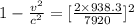 1-\frac{v^2}{c^2}=[\frac{2\times 938.3 }{7920}]^2
