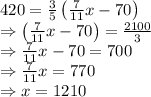 420=\frac{3}{5}\left(\frac{7}{11}x-70\right)\\\Rightarrow \left(\frac{7}{11}x-70\right)=\frac{2100}{3}\\\Rightarrow \frac{7}{11}x-70=700\\\Rightarrow \frac{7}{11}x=770\\\Rightarrow x=1210
