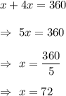 x+4x=360\\\\\Rightarrow\ 5x=360\\\\\Rightarrow\ x=\dfrac{360}{5}\\\\\Rightarrow\ x=72