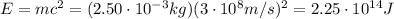 E=mc^2=(2.50 \cdot 10^{-3} kg)(3 \cdot 10^8 m/s)^2=2.25 \cdot 10^{14} J