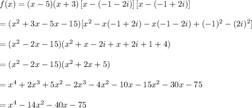 f(x)=(x-5)(x+3)\left[x-(-1-2i)\right]\left[x-(-1+2i)\right]\\\\=(x^2+3x-5x-15)[x^2-x(-1+2i)-x(-1-2i)+(-1)^2-(2i)^2]\\\\=(x^2-2x-15)(x^2+x-2i+x+2i+1+4)\\\\=(x^2-2x-15)(x^2+2x+5)\\\\=x^4+2x^3+5x^2-2x^3-4x^2-10x-15x^2-30x-75\\\\=x^4-14x^2-40x-75