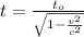 t = \frac{t_{o}}{\sqrt{1 - \frac{v^{2}}{c^{2}}}}