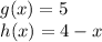 g (x) = 5\\h (x) = 4-x
