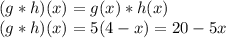 (g * h) (x) = g (x) * h (x)\\(g * h) (x) = 5 (4-x) = 20-5x