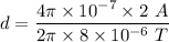 d=\dfrac{4\pi \times 10^{-7}\times 2\ A}{2\pi \times 8\times 10^{-6}\ T}