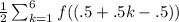 \frac{1}{2}\sum_{k=1}^6 f((.5+.5k-.5))