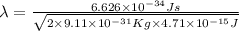 \lambda=\frac{6.626\times 10^{-34}Js}{\sqrt{2\times 9.11\times 10^{-31}Kg\times 4.71\times 10^{-15}J}}