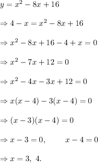 y=x^2-8x+16\\\\\Rightarrow 4-x=x^2-8x+16\\\\\Rightarrow x^2-8x+16-4+x=0\\\\\Rightarrow x^2-7x+12=0\\\\\Rightarrow x^2-4x-3x+12=0\\\\\Rightarrow x(x-4)-3(x-4)=0\\\\\Rightarrow (x-3)(x-4)=0\\\\\Rightarrow x-3=0,~~~~~~~x-4=0\\\\\Rightarrow x=3,~4.