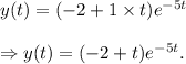 y(t)=(-2+1\times t)e^{-5t}\\\\\Rightarrow y(t)=(-2+t)e^{-5t}.