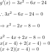 g'(x)=3x^{2}-6x-24\\\\\therefore 3x^{2}-6x-24=0\\\\\Rightarrow x^{2}-2x-8=0\\\\x^{2}-4x+2x-8=0\\x(x-4)+2(x-4)=0\\(x+2)(x-4)=0