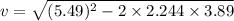 v=\sqrt{(5.49)^2-2\times2.244\times3.89}