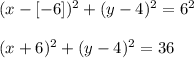 (x - [-6])^2 + (y - 4)^2 = 6^2\\\\(x + 6)^2 + (y - 4)^2 = 36