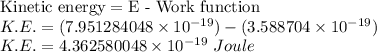 \text{Kinetic energy}=\text{E - Work function}\\K.E.=(7.951284048\times 10^{-19})-(3.588704\times 10^{-19})\\K.E.=4.362580048\times 10^{-19}\ Joule\\